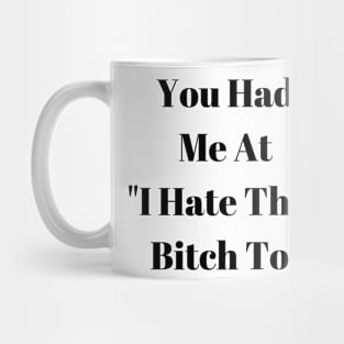 You Had Me At "I Hate That Bitch Too" Mug